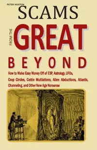 Scams from the Great Beyond: How to Make Easy Money Off of ESP, Astrology, UFOs, Crop Circles, Cattle Mutilations, Alien Abductions, Atlantis, Channel — photo 2