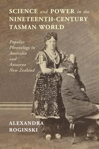 Science and Power in the Nineteenth-Century Tasman World Roginski, Alexandra