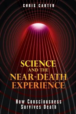 Science and the Near-Death Experience: How Consciousness Survives Death (Original)