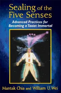 Sealing of the Five Senses: Advanced Practices for Becoming a Taoist Immortal — photo 2