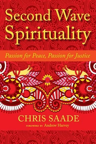 Second Wave Spirituality: Passion for Peace, Passion for Justice: Exposition and Anthology Saade, Chris