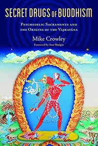Secret Drugs of Buddhism: Psychedelic Sacraments and the Origins of the Vajrayana — photo 2