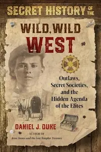 Secret History of the Wild, Wild West: Outlaws, Secret Societies, and the Hidden Agenda of the Elites — photo 2
