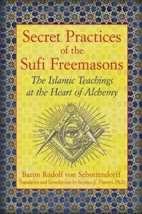 Secret Practices of the Sufi Freemasons: The Islamic Teachings at the Heart of Alchemy — photo 2