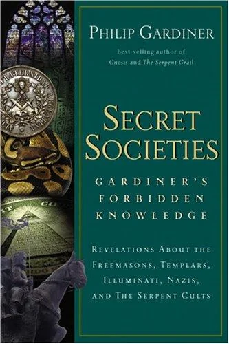 Secret Societies: Revelations about the Freemasons, Templars, Illuminati, Nazis, and the Serpent Cults