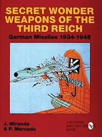 Secret Wonder Weapons of the Third Reich: German Missiles 1934-1945 Miranda, Justo — photo 2