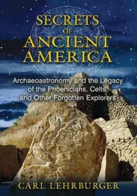 Secrets of Ancient America: Archaeoastronomy and the Legacy of the Phoenicians, Celts, and Other Forgotten Explorers — photo 2