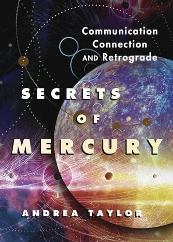 Secrets of Mercury: Communication, Connection, and Retrograde Taylor, Andrea