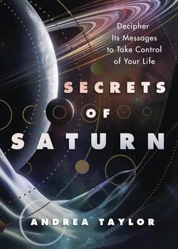 Secrets of Saturn: Decipher Its Messages to Take Control of Your Life Taylor, Andrea
