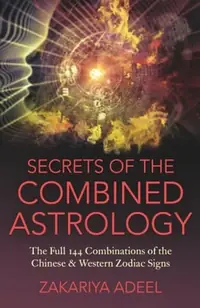 Secrets of the Combined Astrology: The Full 144 Combinations of the Chinese & Western Zodiac Signs — photo 2