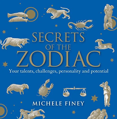 Secrets of the Zodiac: Your Talents, Challenges, Personality and Potential