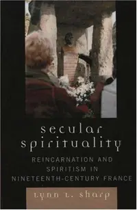 Secular Spirituality: Reincarnation and Spiritism in Nineteenth-Century France — photo 2
