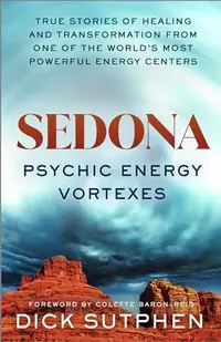 Sedona, Psychic Energy Vortexes: True Stories of Healing and Transformation from One of the Worlds Most Powerful Energy Centers — photo 2