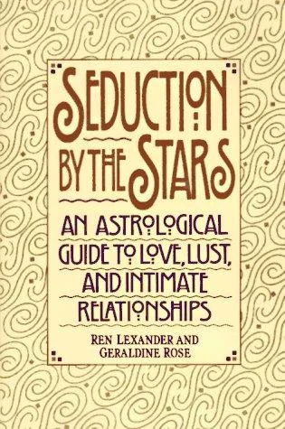 Seduction by the Stars: An Astrologcal Guide To Love, Lust, And Intimate Relationships