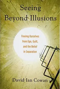 Seeing Beyond Illusions: Freeing Ourselves from Ego, Guilt, and the Belief in Separation — photo 2