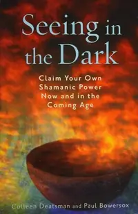 Seeing in the Dark: Claim Your Own Shamanic Power Now and in the Coming Age — photo 2