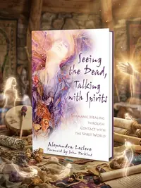 Seeing the Dead, Talking with Spirits: Shamanic Healing Through Contact with the Spirit World — photo 1