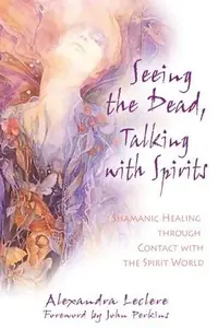 Seeing the Dead, Talking with Spirits: Shamanic Healing Through Contact with the Spirit World — photo 2
