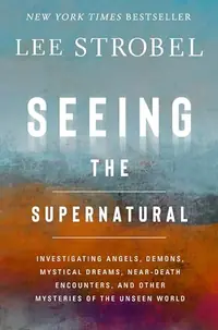Seeing the Supernatural: Investigating Angels, Demons, Mystical Dreams, Near-Death Encounters, and Other Mysteries of the Unseen World — photo 2