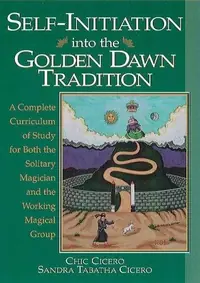 Self-Initiation Into the Golden Dawn Tradition: A Complete Cirriculum of Study for Both the Solitary Magician and the Working Magical Group Cicero, Chic — photo 2