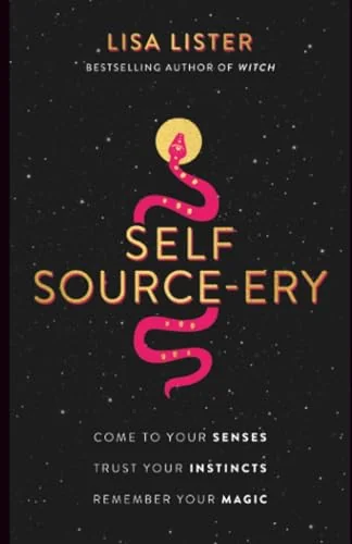 Self Source-Ery: Come to Your Senses. Trust Your Instincts. Remember Your Magic.