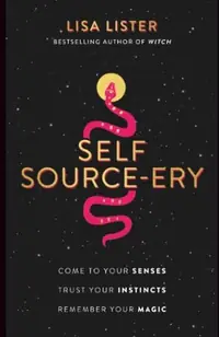 Self Source-Ery: Come to Your Senses. Trust Your Instincts. Remember Your Magic. — photo 2