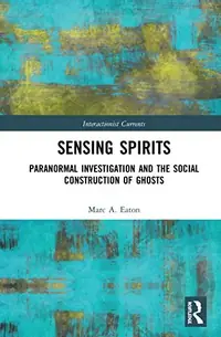 Sensing Spirits: Paranormal Investigation and the Social Construction of Ghosts Eaton, Marc A — photo 2