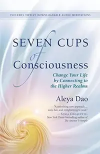 Seven Cups of Consciousness: Change Your Life by Connecting to the Higher Realms — photo 2