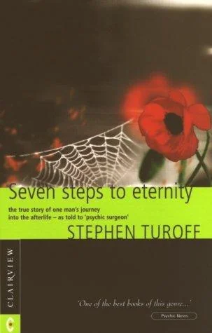 Seven Steps to Eternity: The True Story of One Man's Journey Into the Afterlife--As Told to Psychic Surgeon Stephen Turoff (Revised)