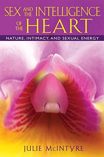 Sex and the Intelligence of the Heart: Nature, Intimacy, and Sexual Energy — photo 3