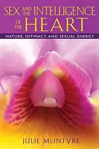 Sex and the Intelligence of the Heart: Nature, Intimacy, and Sexual Energy — photo 2