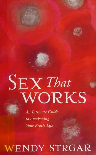 Sex That Works: An Intimate Guide to Awakening Your Erotic Life