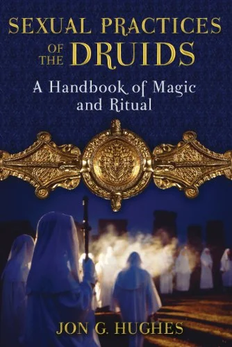 Sexual Practices of the Druids: A Handbook of Magic and Ritual (Edition, New of Celtic Sex Magic)