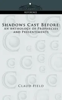 Shadows Cast Before: An Anthology of Prophecies and Presentiments Field, Claud — photo 2