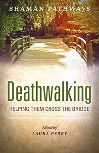 Shaman Pathways - Deathwalking: Helping Them Cross the Bridge — photo 2
