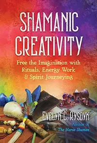 Shamanic Creativity: Free the Imagination with Rituals, Energy Work, and Spirit Journeying — photo 2
