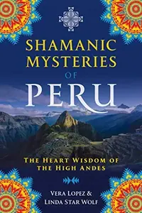 Shamanic Mysteries of Peru: The Heart Wisdom of the High Andes — photo 2