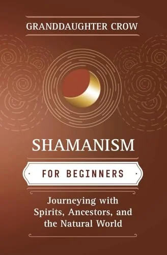 Shamanism for Beginners: Journeying with Spirits, Ancestors & the Natural World Crow, Granddaughter