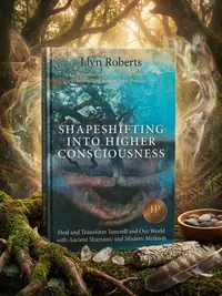 Shapeshifting Into Higher Consciousness: Heal and Transform Yourself and Our World with Ancient Shamanic and Modern Methods — photo 1