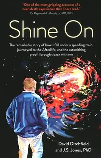 Shine on: The Remarkable Story of How I Fell Under a Speeding Train, Journeyed to the Afterlife, and the Astonishing Proof I Brought Back with Me — photo 2