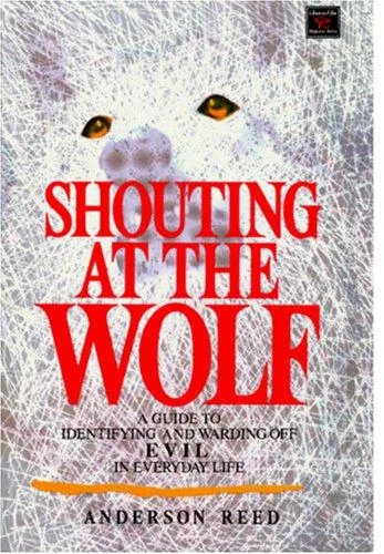 Shouting at the Wolf: A Guide to Identifying and Warding Off Evil in Everyday Life Anderson, Reed