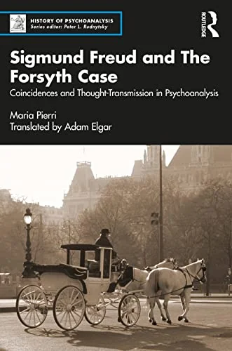 Sigmund Freud and the Forsyth Case: Coincidences and Thought-Transmission in Psychoanalysis Pierri, Maria