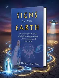 Signs on the Earth: Deciphering the Message of Virgin Mary Apparitions, UFO Encounters, and Crop Circles — photo 1