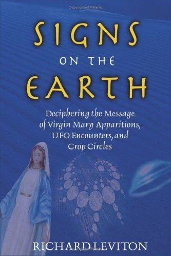 Signs on the Earth: Deciphering the Message of Virgin Mary Apparitions, UFO Encounters, and Crop Circles