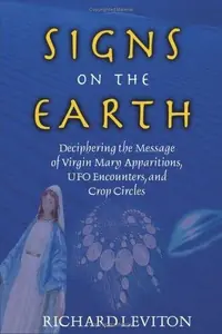 Signs on the Earth: Deciphering the Message of Virgin Mary Apparitions, UFO Encounters, and Crop Circles — photo 2