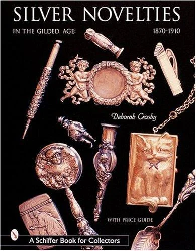 Silver Novelties in the Gilded Age: 1870-1910 Crosby, Deborah