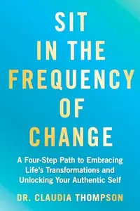 Sit in the Frequency of Change: A Four-Step Path to Embracing Life's Transformations and Unlocking Your Authentic Self — photo 2
