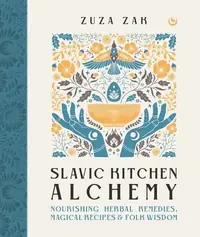Slavic Kitchen Alchemy: Nourishing Herbal Remedies, Magical Recipes & Folk Wisdom — photo 2