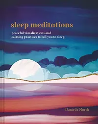 Sleep Meditations: Peaceful Visualizations and Calming Practices to Lull You to Sleep — photo 2