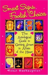 Smart Signs, Foolish Choices: The Astrological Guide to Getting Smart in Affairs of the Heart — photo 2